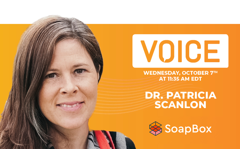 An image with text that says, "VOICE, Wednesday, October 7 at 11:35 a.m. EDT, Dr. Patricia Scanlon, SoapBox." The image includes a photo of Patricia.