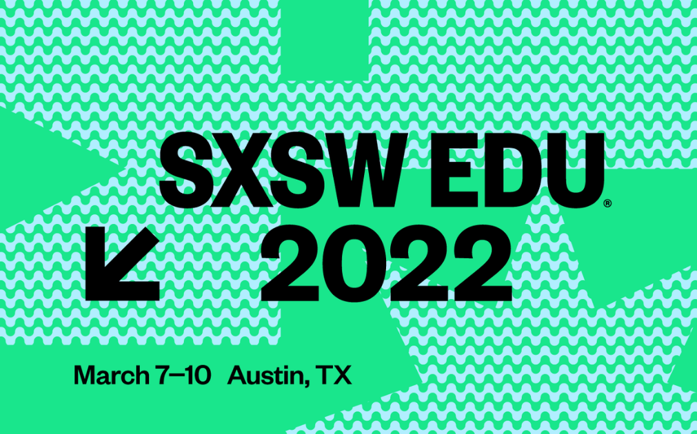 SXSW EDU 2022, March 7 - 10, Austin TX